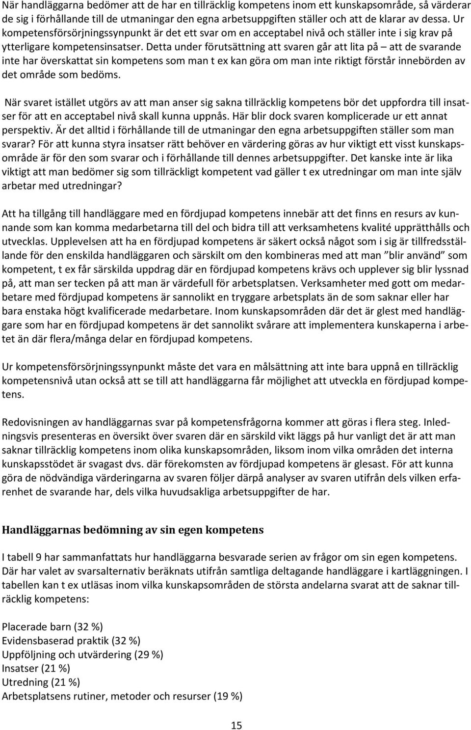 Detta under förutsättning att svaren går att lita på att de svarande inte har överskattat sin kompetens som man t ex kan göra om man inte riktigt förstår innebörden av det område som bedöms.