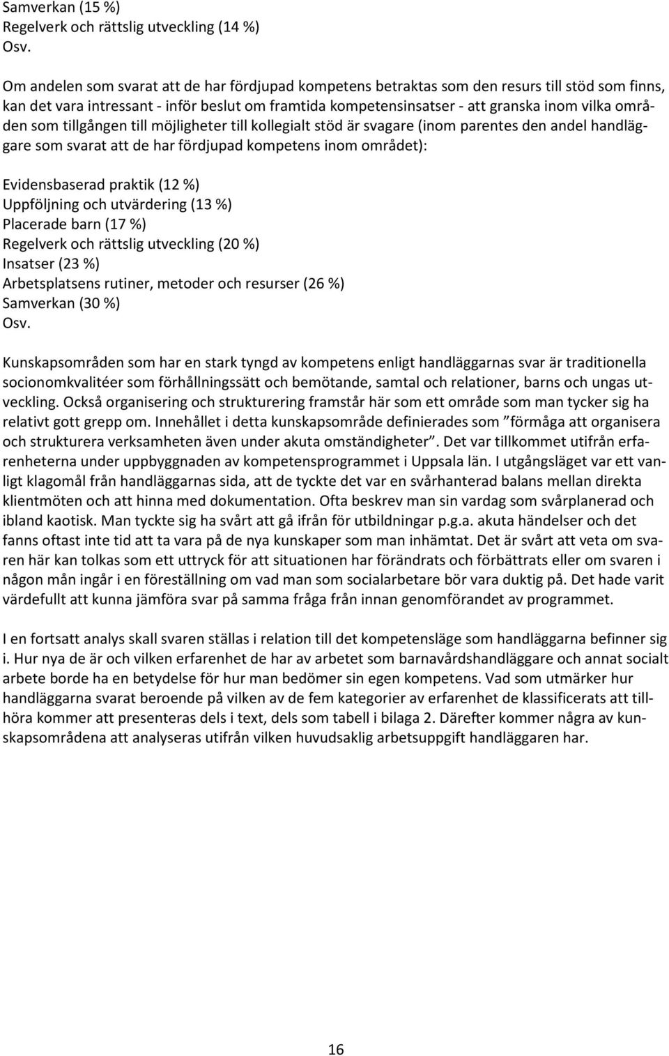 områden som tillgången till möjligheter till kollegialt stöd är svagare (inom parentes den andel handläggare som svarat att de har fördjupad kompetens inom området): Evidensbaserad praktik (12 %)