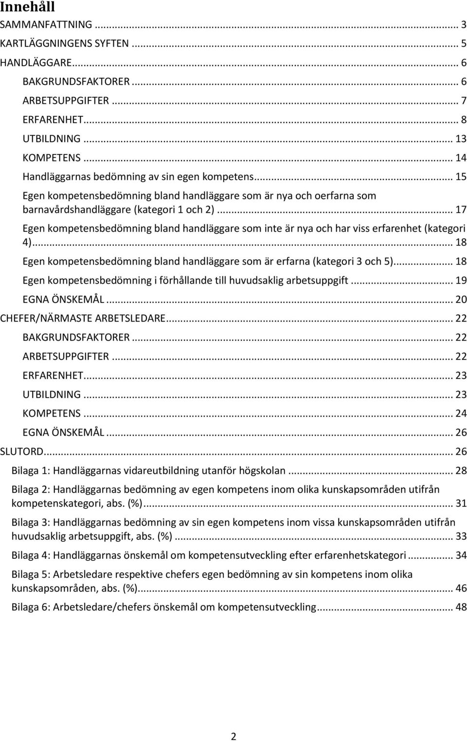 .. 17 Egen kompetensbedömning bland handläggare som inte är nya och har viss erfarenhet (kategori 4)... 18 Egen kompetensbedömning bland handläggare som är erfarna (kategori 3 och 5).