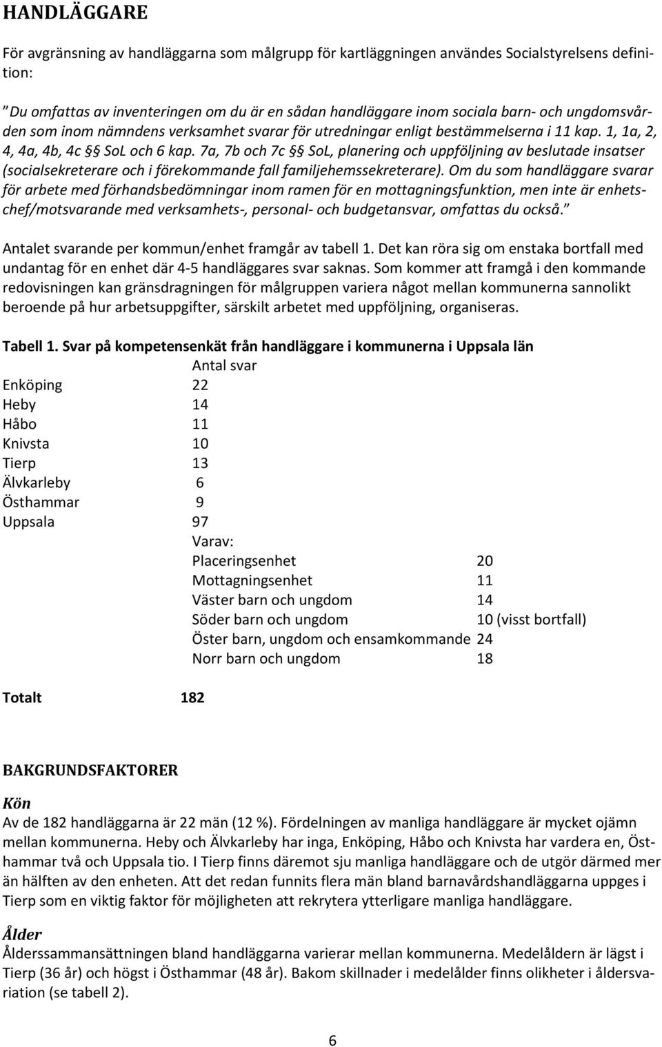 7a, 7b och 7c SoL, planering och uppföljning av beslutade insatser (socialsekreterare och i förekommande fall familjehemssekreterare).