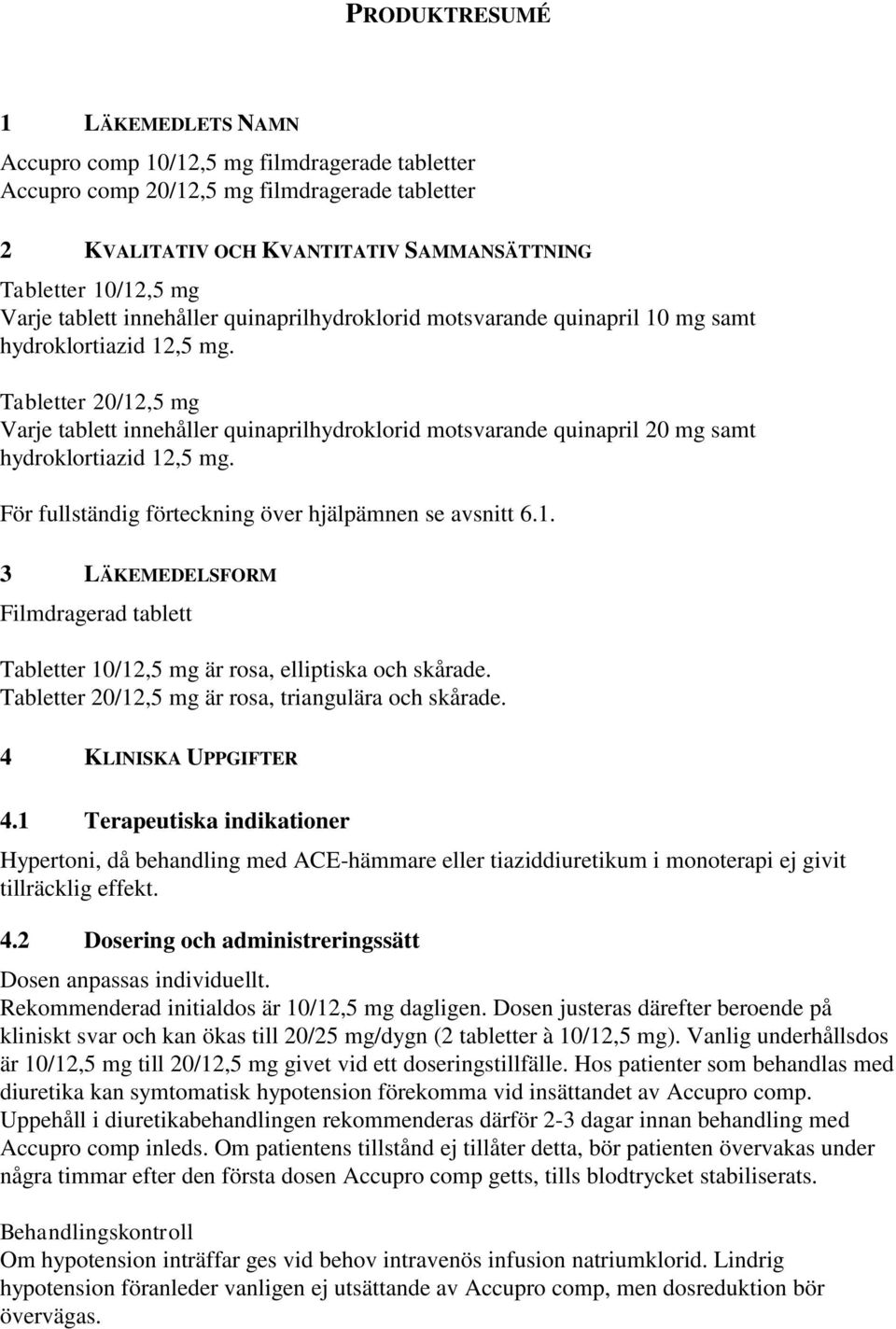 Tabletter 20/12,5 mg Varje tablett innehåller quinaprilhydroklorid motsvarande quinapril 20 mg samt hydroklortiazid 12,5 mg. För fullständig förteckning över hjälpämnen se avsnitt 6.1. 3 LÄKEMEDELSFORM Filmdragerad tablett Tabletter 10/12,5 mg är rosa, elliptiska och skårade.