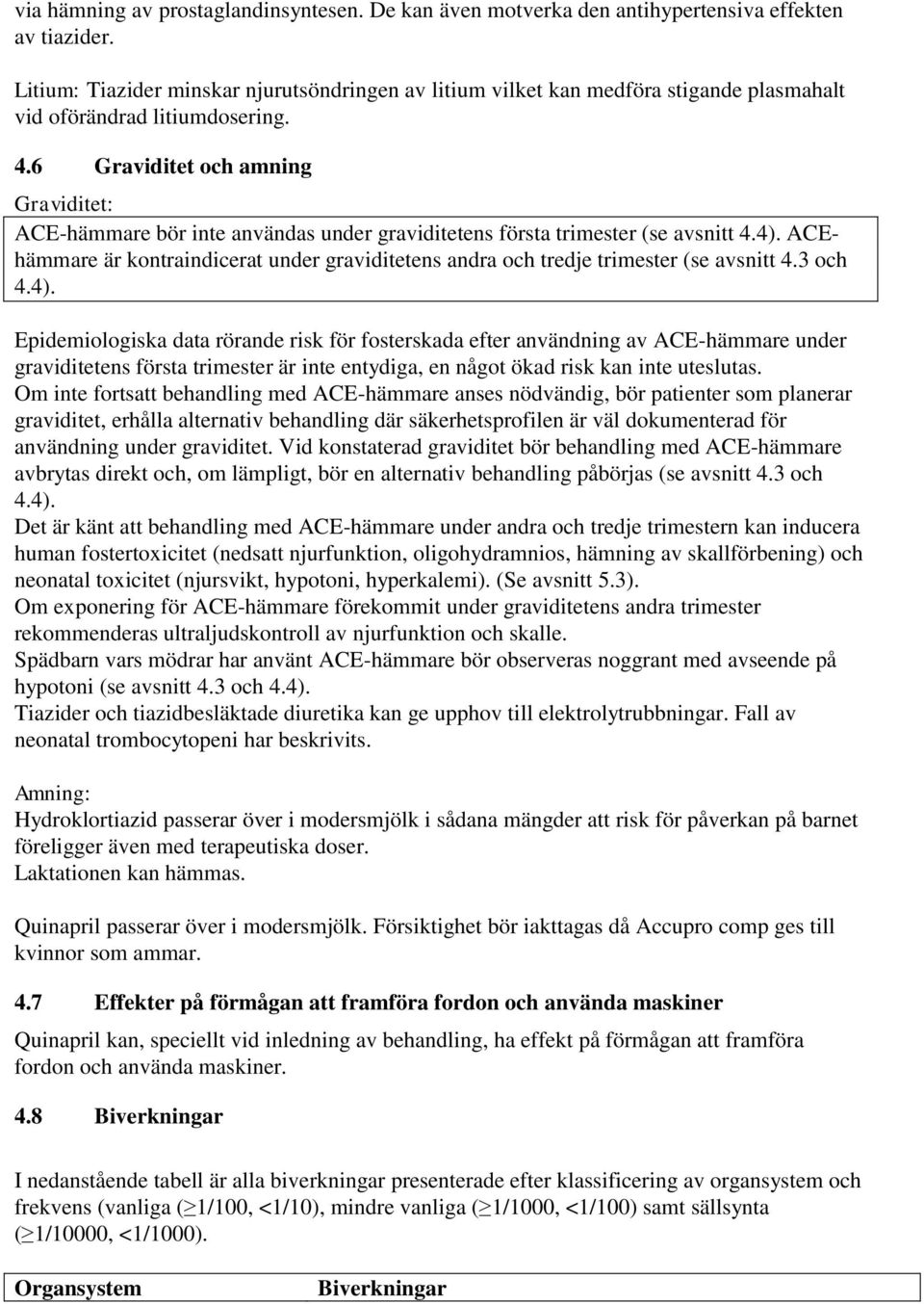 6 Graviditet och amning Graviditet: ACE-hämmare bör inte användas under graviditetens första trimester (se avsnitt 4.4).