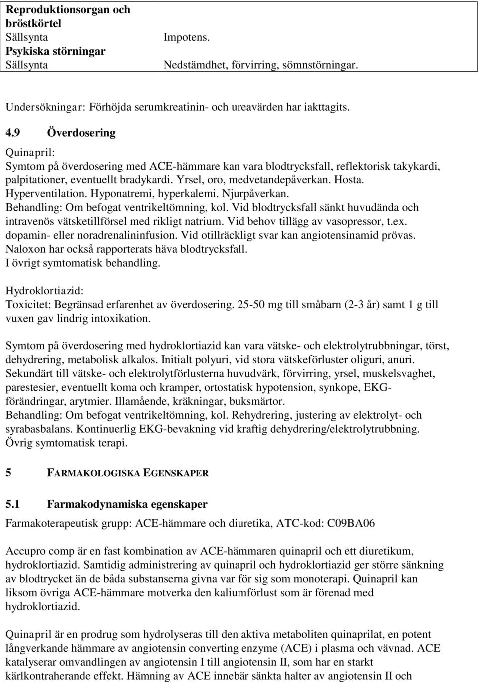 Hyperventilation. Hyponatremi, hyperkalemi. Njurpåverkan. Behandling: Om befogat ventrikeltömning, kol. Vid blodtrycksfall sänkt huvudända och intravenös vätsketillförsel med rikligt natrium.