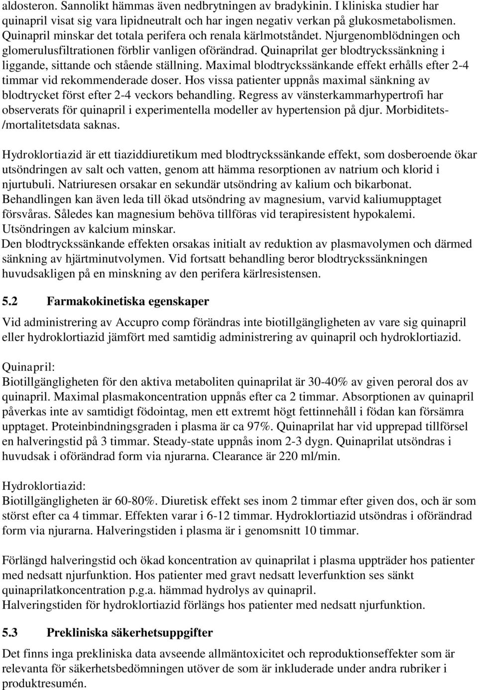 Quinaprilat ger blodtryckssänkning i liggande, sittande och stående ställning. Maximal blodtryckssänkande effekt erhålls efter 2-4 timmar vid rekommenderade doser.