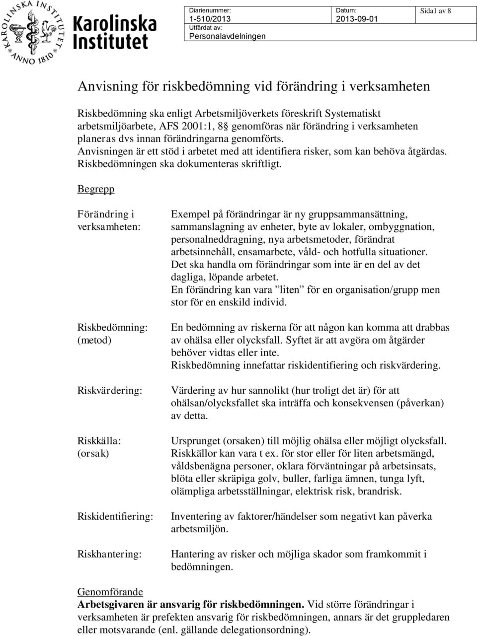 Anvisningen är ett stöd i arbetet med att identifiera risker, som kan behöva åtgärdas. Riskbedömningen ska dokumenteras skriftligt.