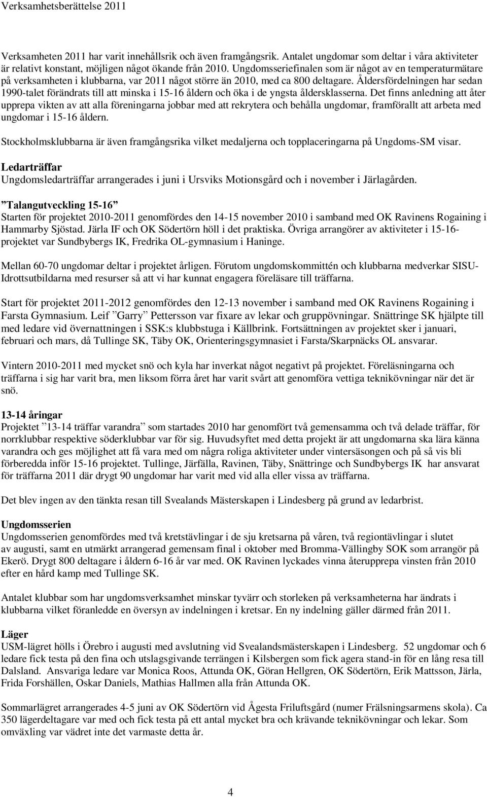 Åldersfördelningen har sedan 1990-talet förändrats till att minska i 15-16 åldern och öka i de yngsta åldersklasserna.