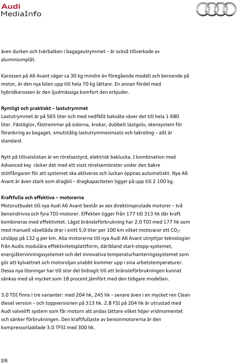 En annan fördel med hybridkarossen är den ljudmässiga komfort den erbjuder. Rymligt och praktiskt lastutrymmet Lastutrymmet är på 565 liter och med nedfällt baksäte växer det till hela 1 680 liter.