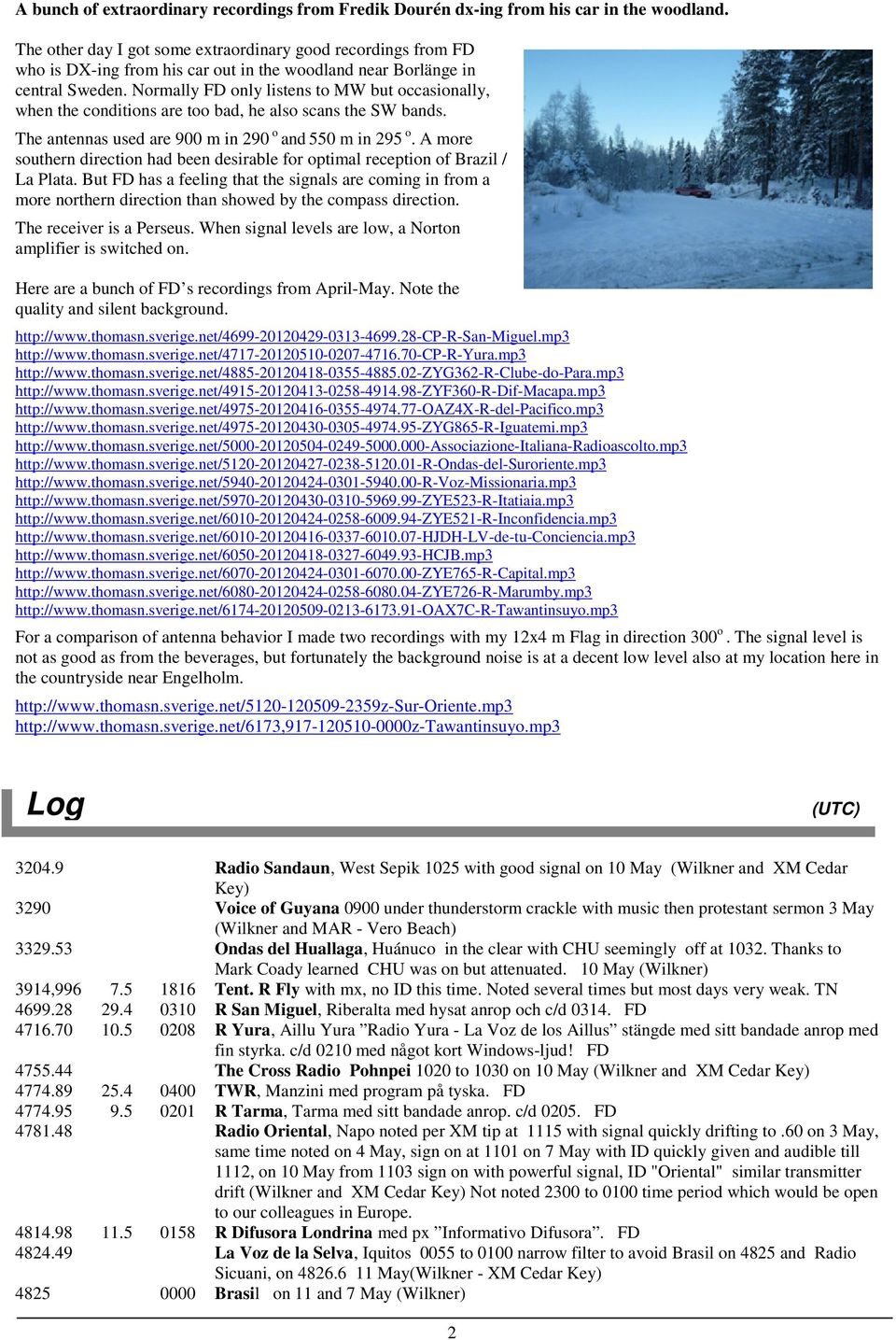 Normally FD only listens to MW but occasionally, when the conditions are too bad, he also scans the SW bands. The antennas used are 900 m in 290 o and 550 m in 295 o.