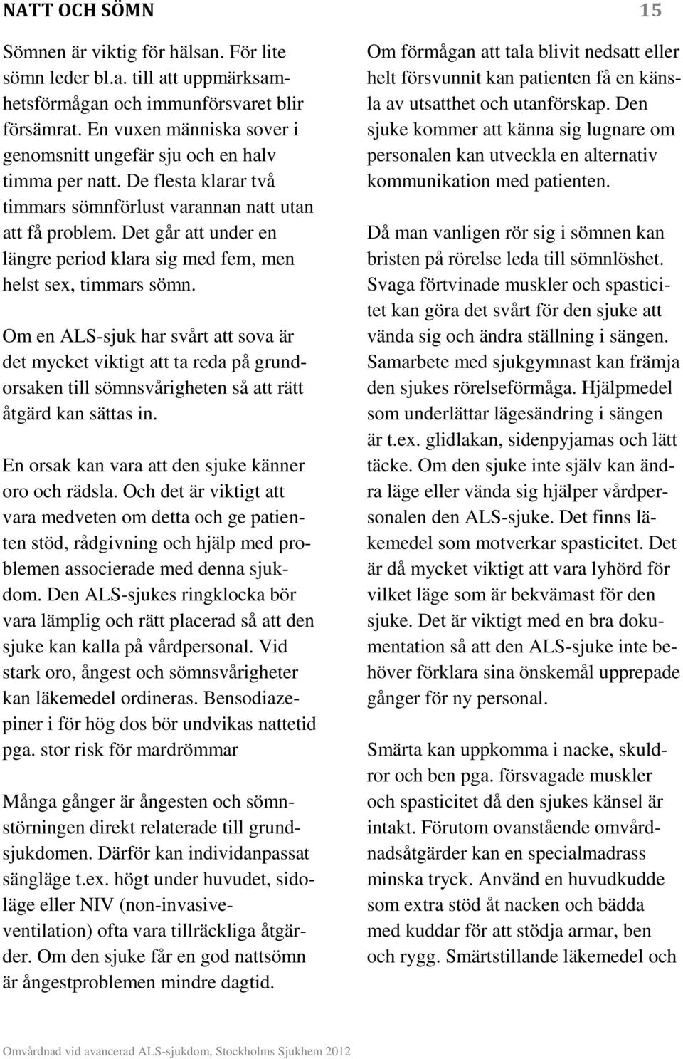 Det går att under en längre period klara sig med fem, men helst sex, timmars sömn.