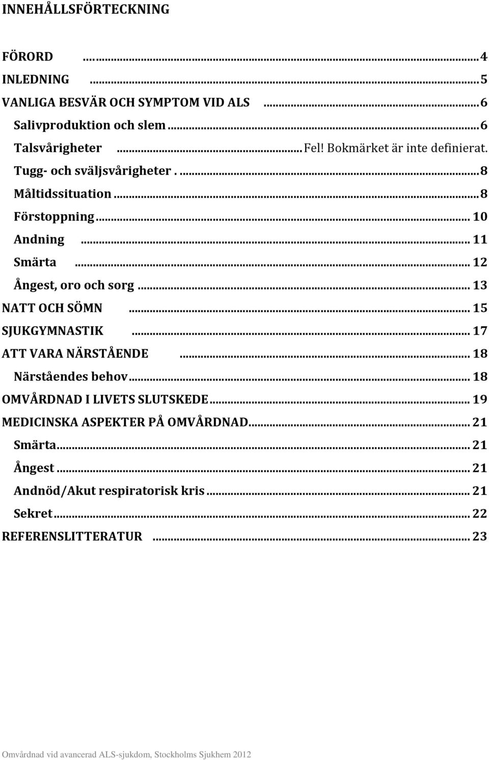 .. 12 Ångest, oro och sorg... 13 NATT OCH SÖMN... 15 SJUKGYMNASTIK... 17 ATT VARA NÄRSTÅENDE... 18 Närståendes behov.