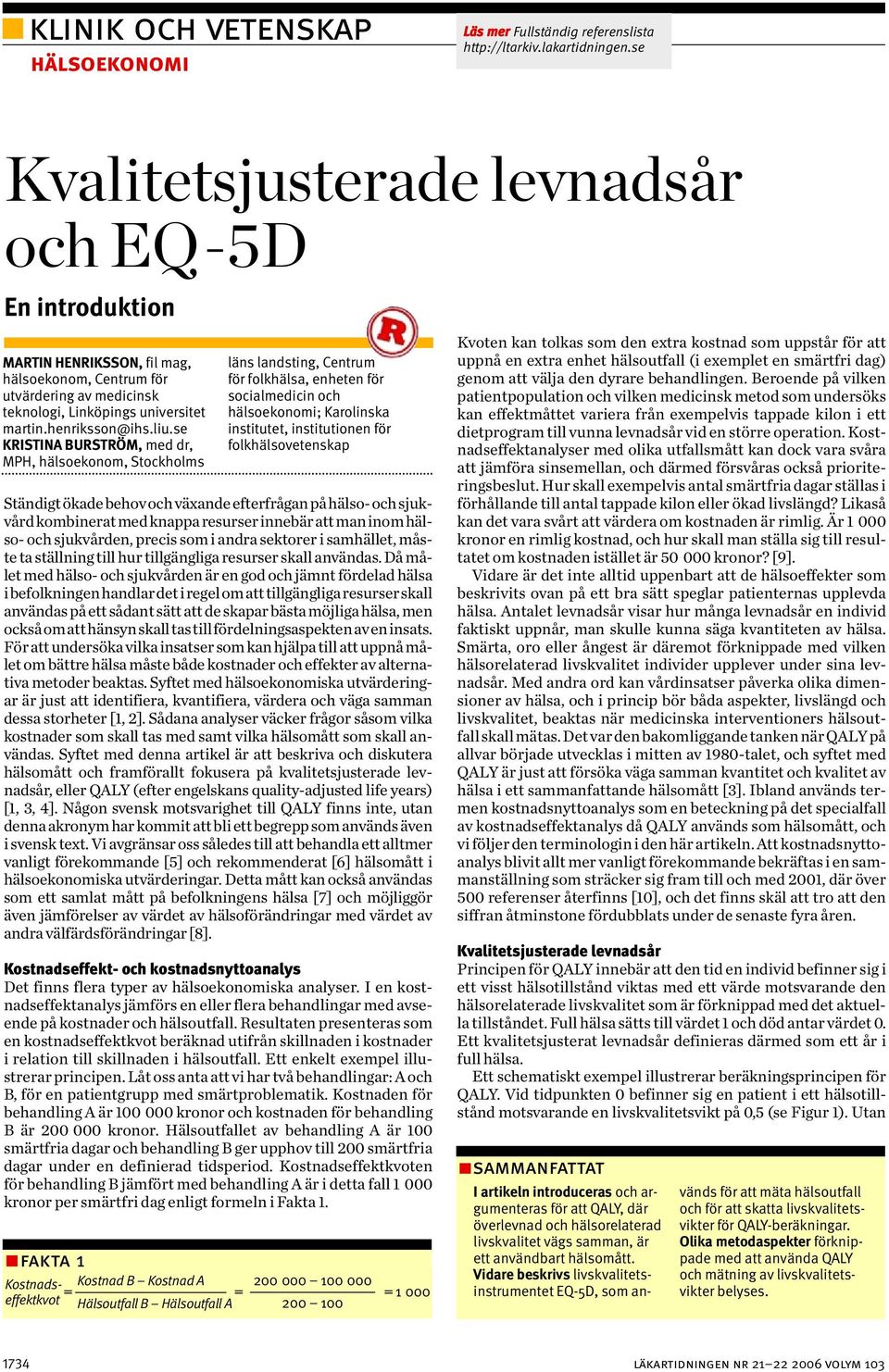 se KRISTINA BURSTRÖM, med dr, MPH, hälsoekonom, Stockholms Ständigt ökade behov och växande efterfrågan på hälso- och sjukvård kombinerat med knappa resurser innebär att man inom hälso- och