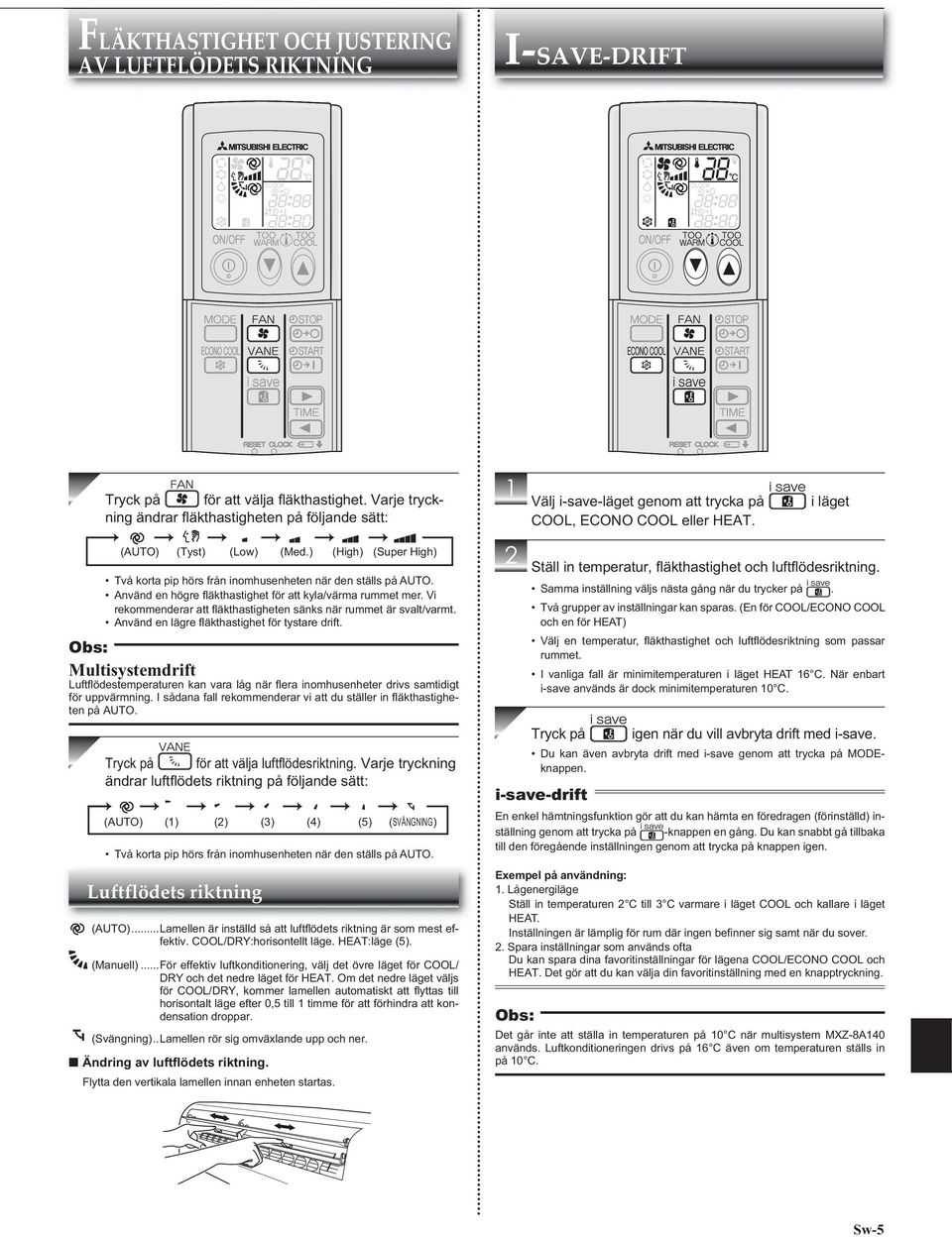 Multisystemdrift ten på AUTO. Tryck på Varje tryckning (AUTO) (1) (2) (3) (4) (5) (SVÄNGNING) Två korta pip hörs från inomhusenheten när den ställs på AUTO. Luftflödets riktning (AUTO)... fektiv.