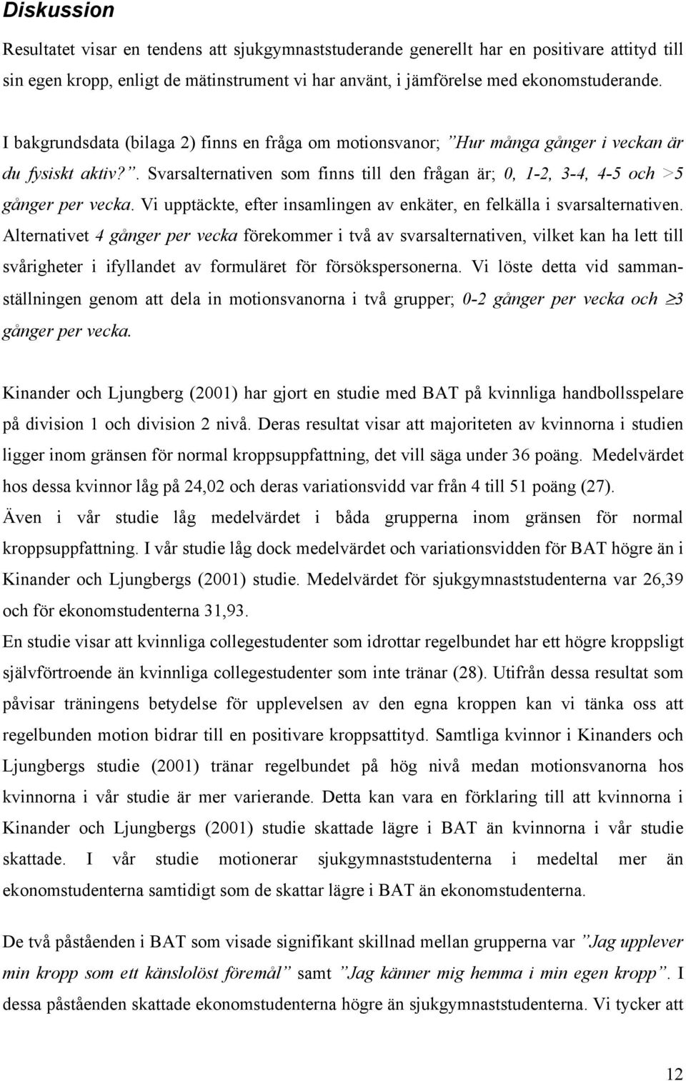 Vi upptäckte, efter insamlingen av enkäter, en felkälla i svarsalternativen.