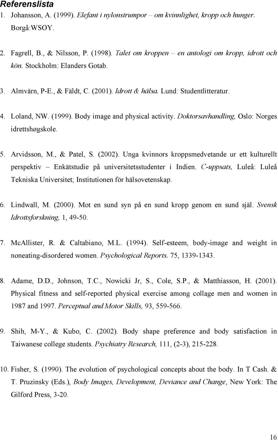 Body image and physical activity. Doktorsavhandling, Oslo: Norges idrettshøgskole. 5. Arvidsson, M., & Patel, S. (2002).