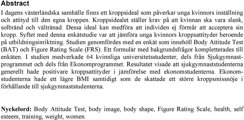 Syftet med denna enkätstudie var att jämföra unga kvinnors kroppsattityder beroende på utbildningsinriktning.