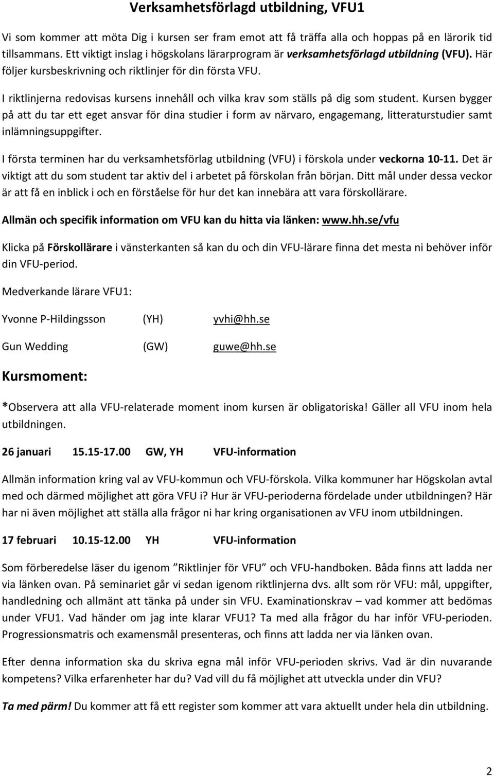 I riktlinjerna redovisas kursens innehåll och vilka krav som ställs på dig som student.