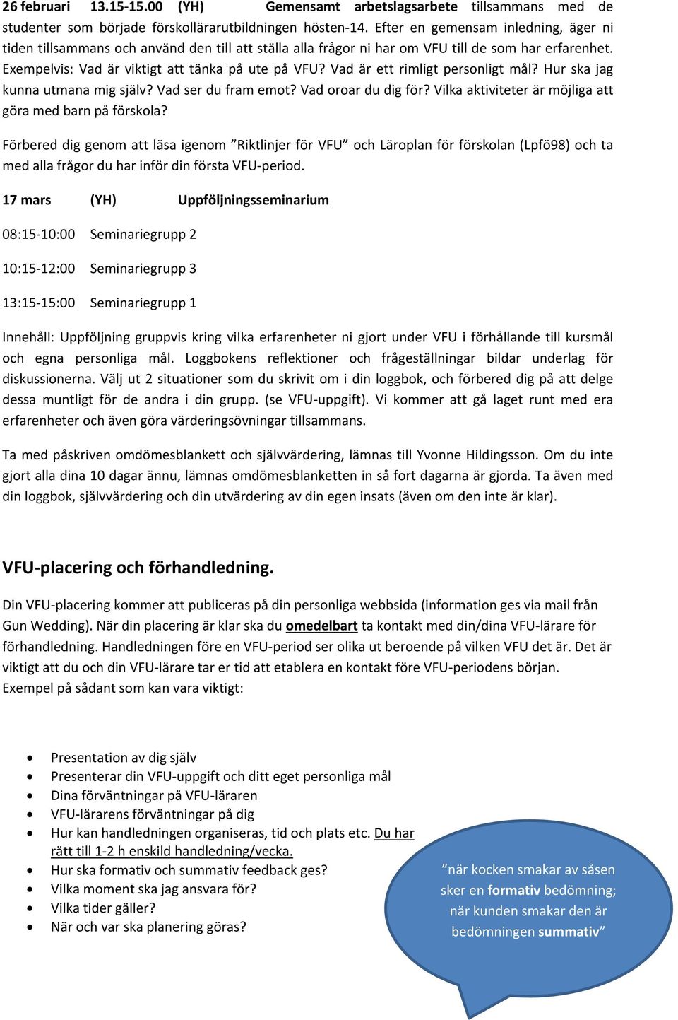 Vad är ett rimligt personligt mål? Hur ska jag kunna utmana mig själv? Vad ser du fram emot? Vad oroar du dig för? Vilka aktiviteter är möjliga att göra med barn på förskola?