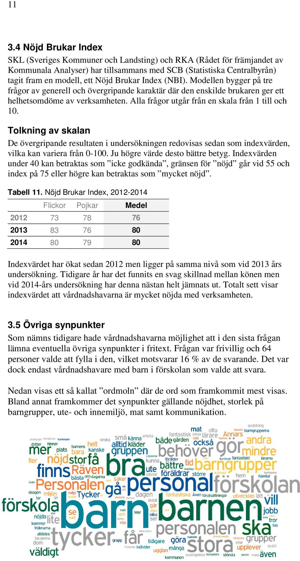 Alla frågor utgår från en skala från 1 till och 10. Tolkning av skalan De övergripande resultaten i undersökningen redovisas sedan som indexvärden, vilka kan variera från 0-100.