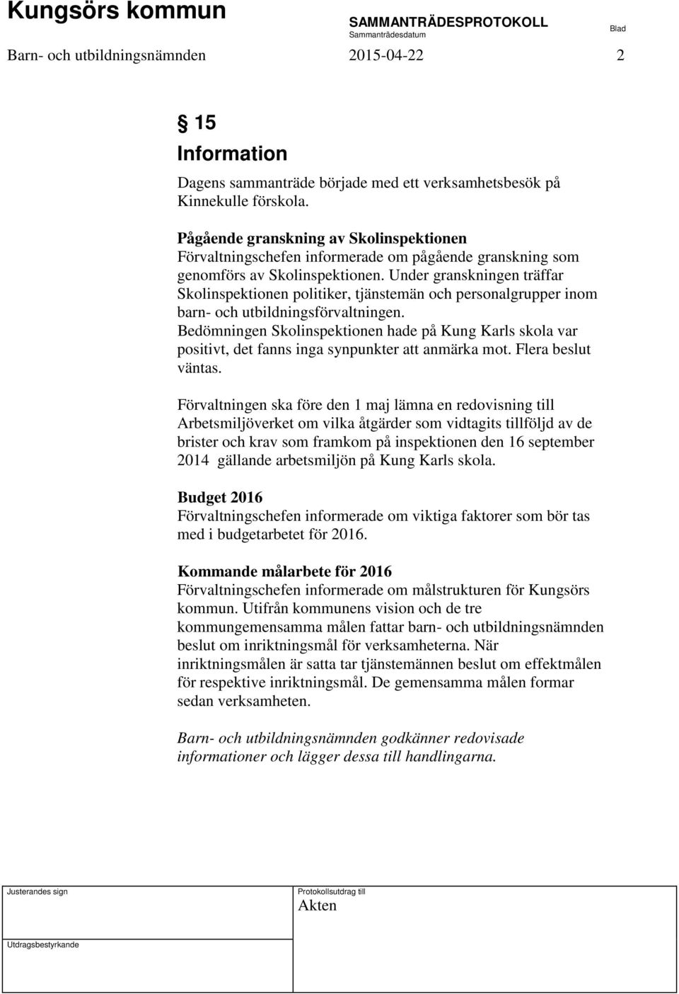 Under granskningen träffar Skolinspektionen politiker, tjänstemän och personalgrupper inom barn- och utbildningsförvaltningen.