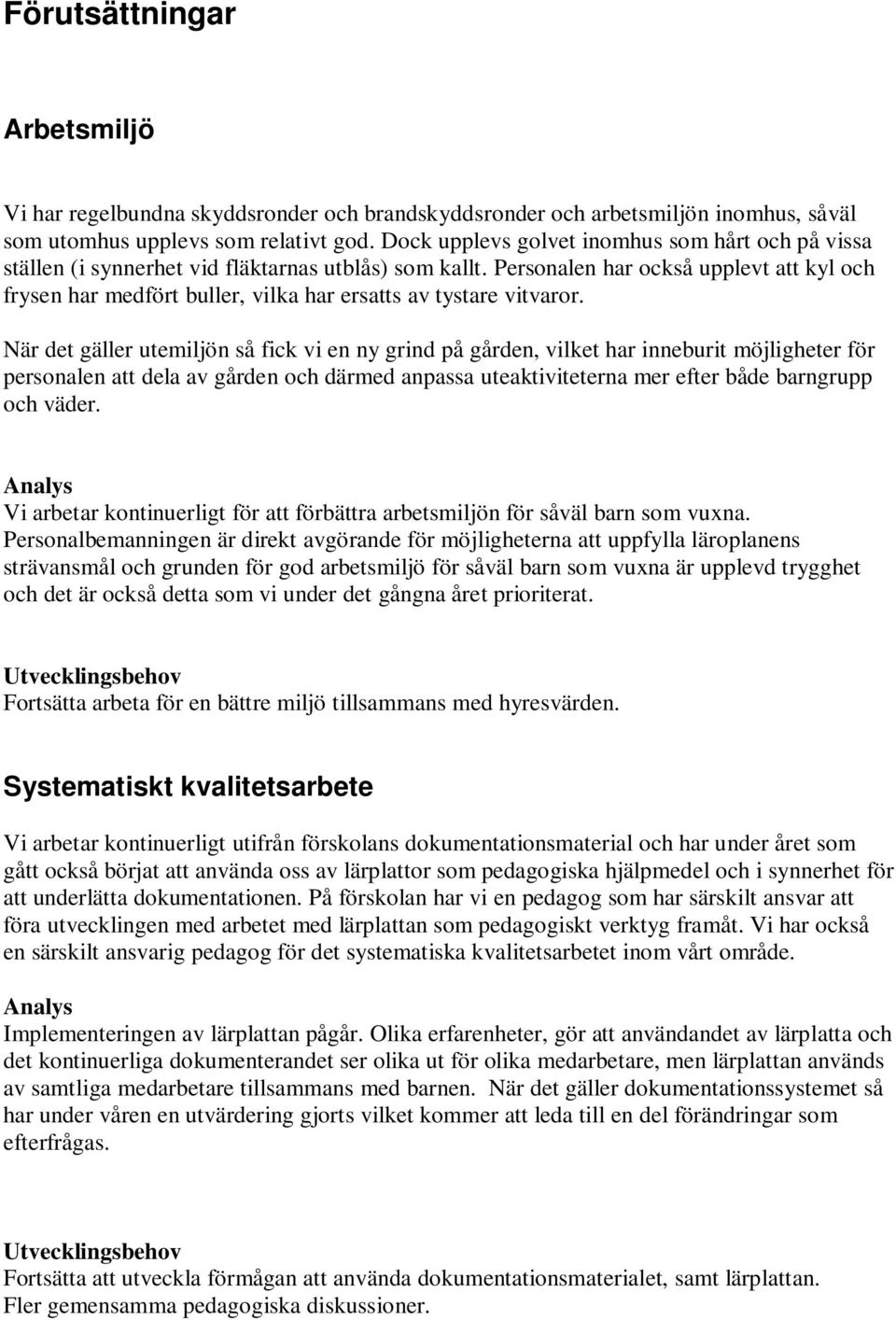 Personalen har också upplevt att kyl och frysen har medfört buller, vilka har ersatts av tystare vitvaror.