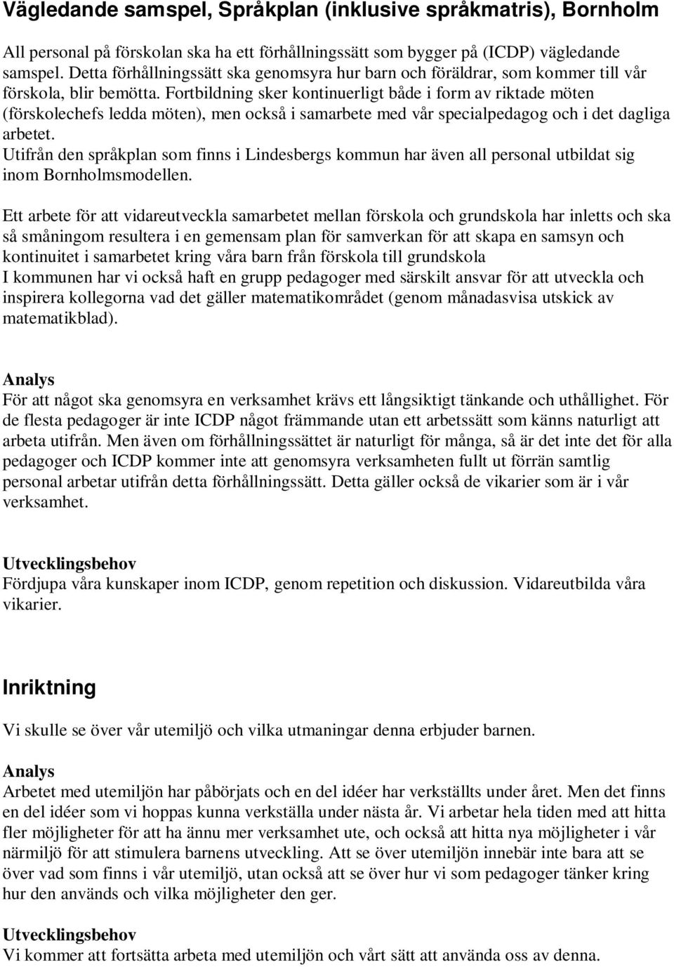 Fortbildning sker kontinuerligt både i form av riktade möten (förskolechefs ledda möten), men också i samarbete med vår specialpedagog och i det dagliga arbetet.