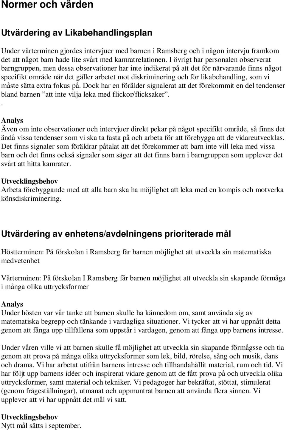 likabehandling, som vi måste sätta etra fokus på. Dock har en förälder signalerat att det förekommit en del tendenser bland barnen att inte vilja leka med flickor/flicksaker.