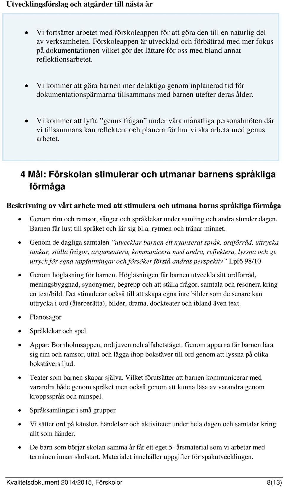 Vi kommer att göra barnen mer delaktiga genom inplanerad tid för dokumentationspärmarna tillsammans med barnen utefter deras ålder.