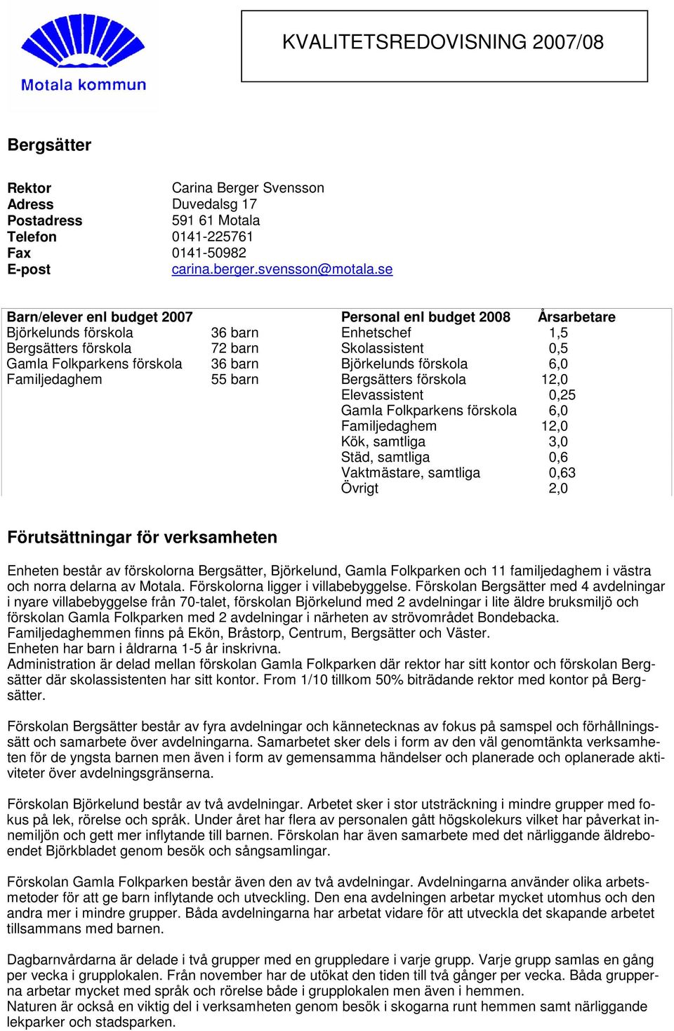 Björkelunds förskola 6,0 Familjedaghem 55 barn Bergsätters förskola Elevassistent 12,0 0,25 Gamla Folkparkens förskola 6,0 Familjedaghem 12,0 Kök, samtliga 3,0 Städ, samtliga 0,6 Vaktmästare,