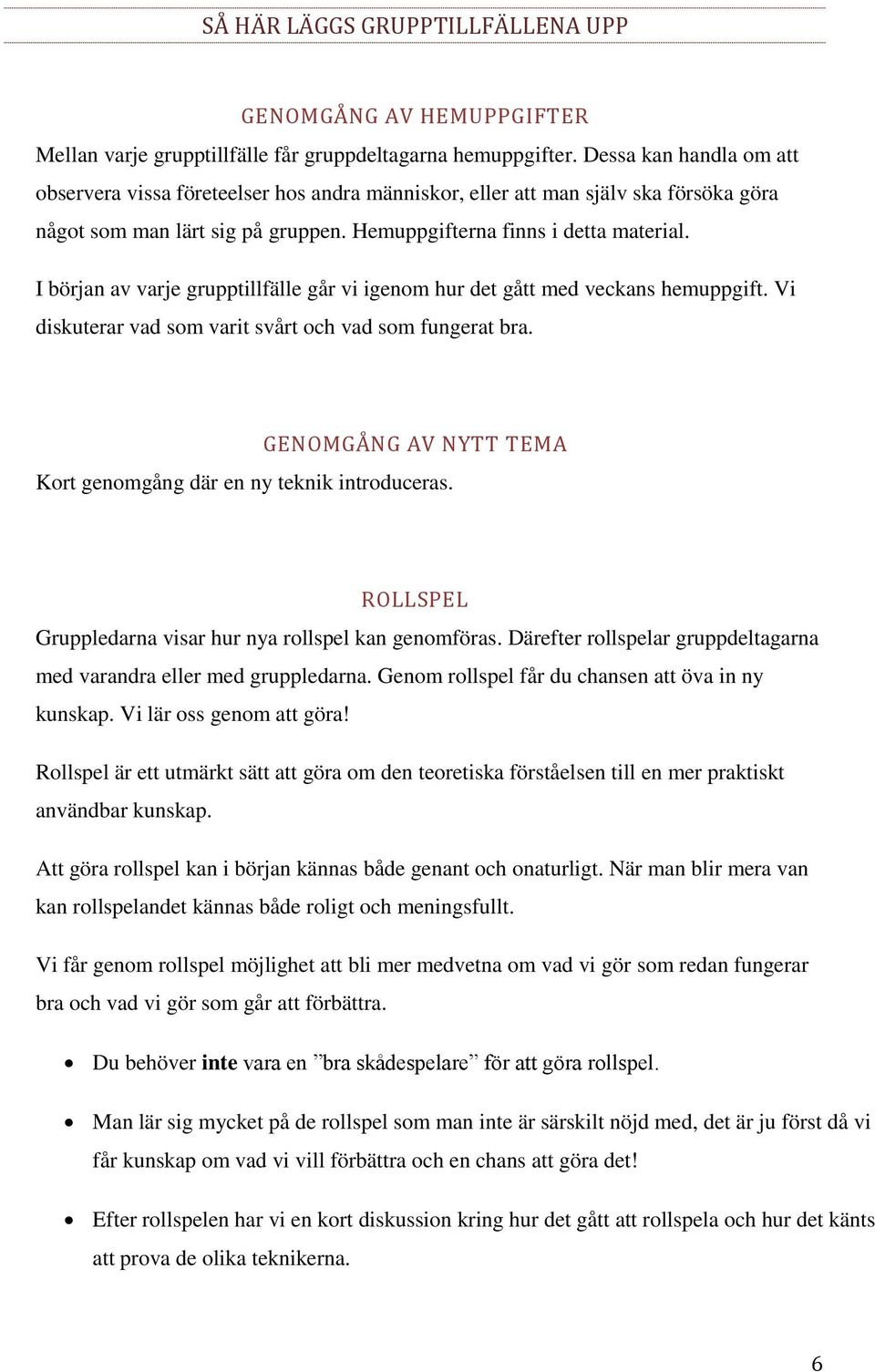 I början av varje grupptillfälle går vi igenom hur det gått med veckans hemuppgift. Vi diskuterar vad som varit svårt och vad som fungerat bra.