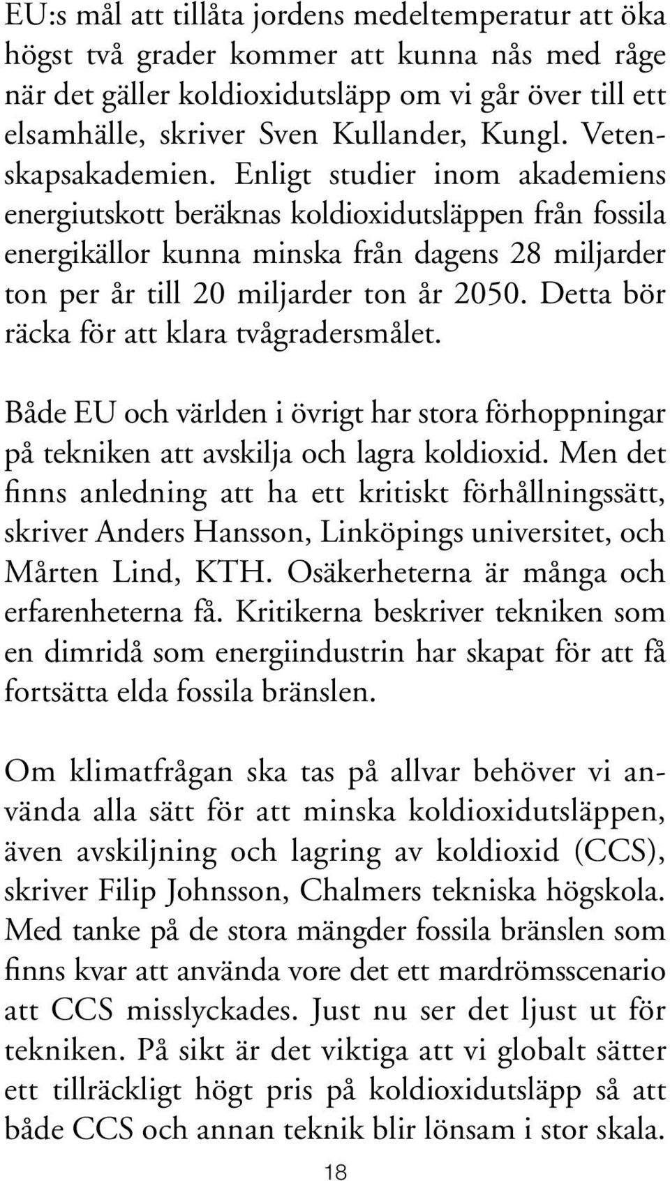 Detta bör räcka för att klara tvågradersmålet. Både EU och världen i övrigt har stora förhoppningar på tekniken att avskilja och lagra koldioxid.