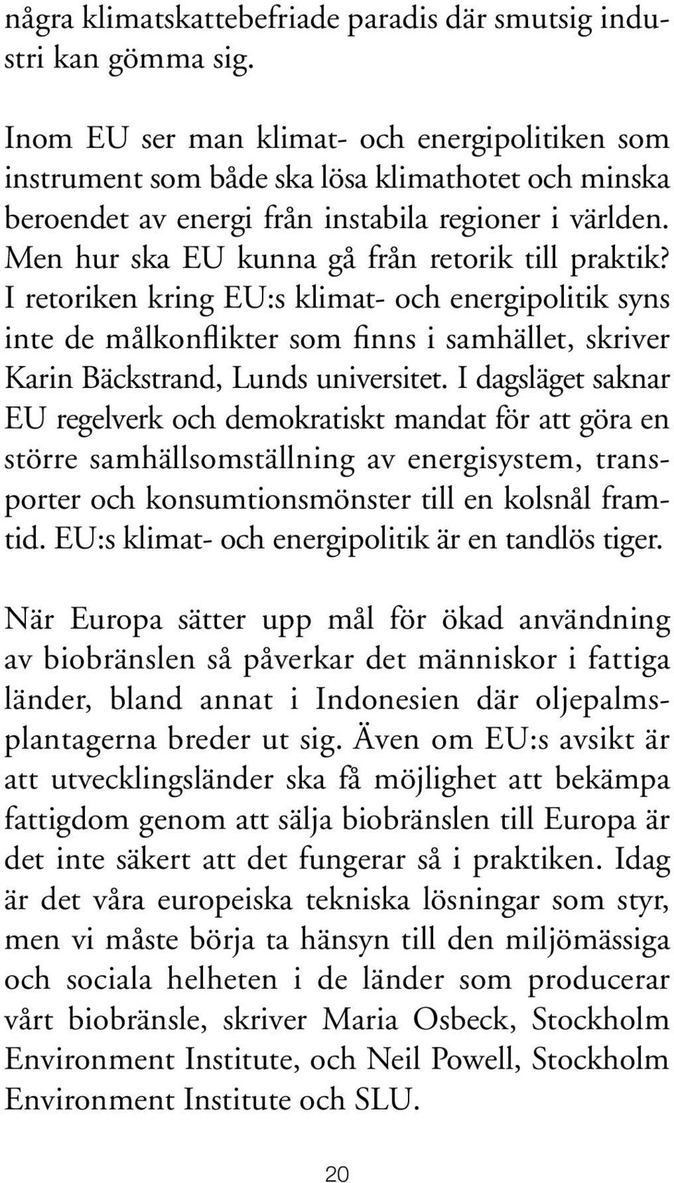 Men hur ska EU kunna gå från retorik till praktik? I retoriken kring EU:s klimat- och energipolitik syns inte de målkonflikter som finns i samhället, skriver Karin Bäckstrand, Lunds universitet.