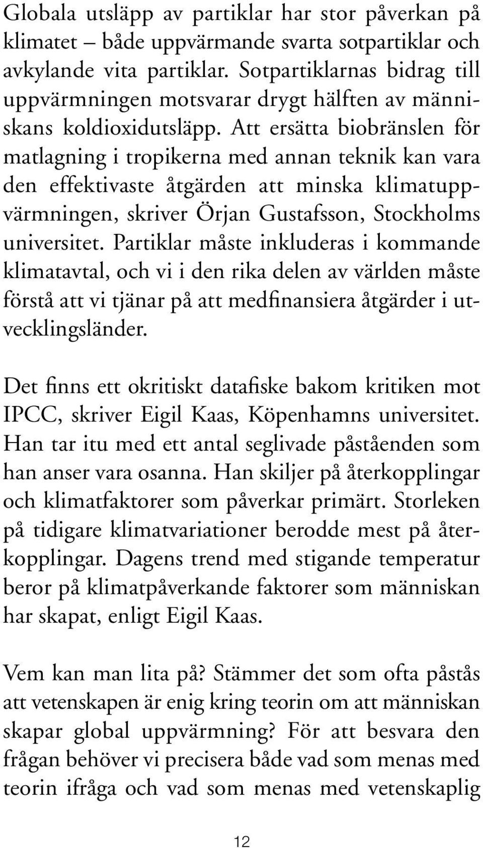 Att ersätta biobränslen för matlagning i tropikerna med annan teknik kan vara den effektivaste åtgärden att minska klimatuppvärmningen, skriver Örjan Gustafsson, Stockholms universitet.