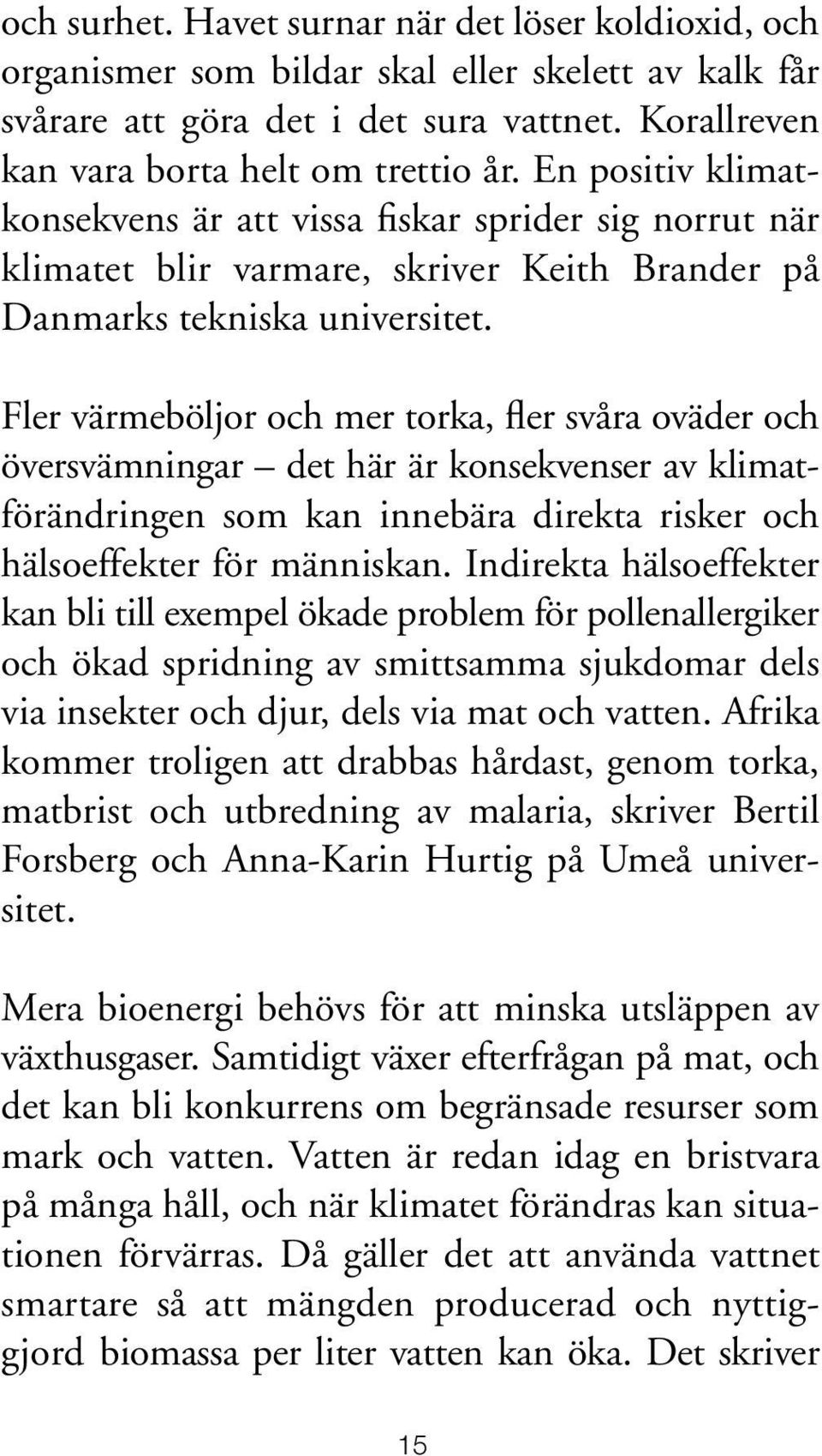 Fler värmeböljor och mer torka, fler svåra oväder och översvämningar det här är konsekvenser av klimatförändringen som kan innebära direkta risker och hälsoeffekter för människan.