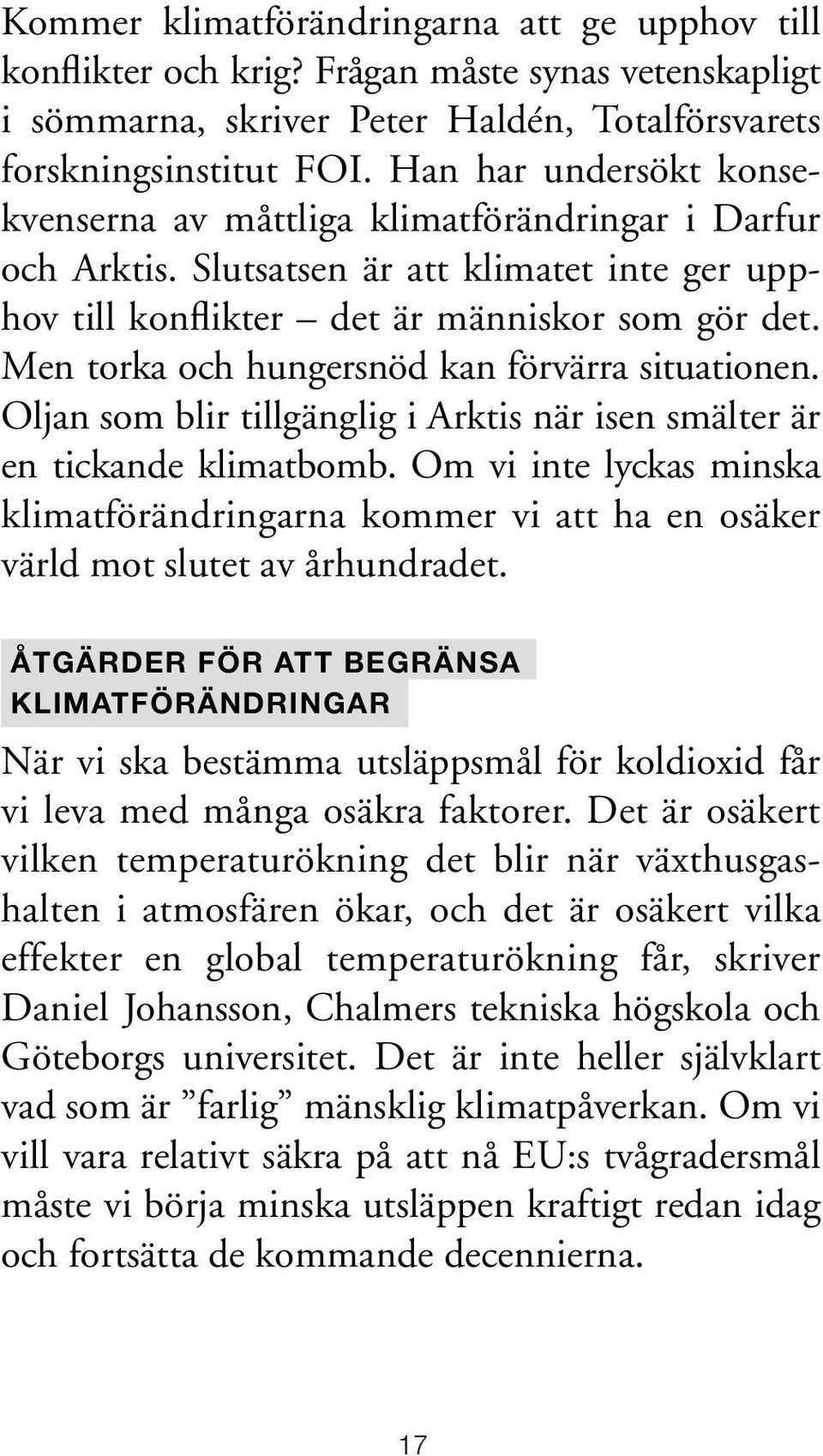 Men torka och hungersnöd kan förvärra situationen. Oljan som blir tillgänglig i Arktis när isen smälter är en tickande klimatbomb.