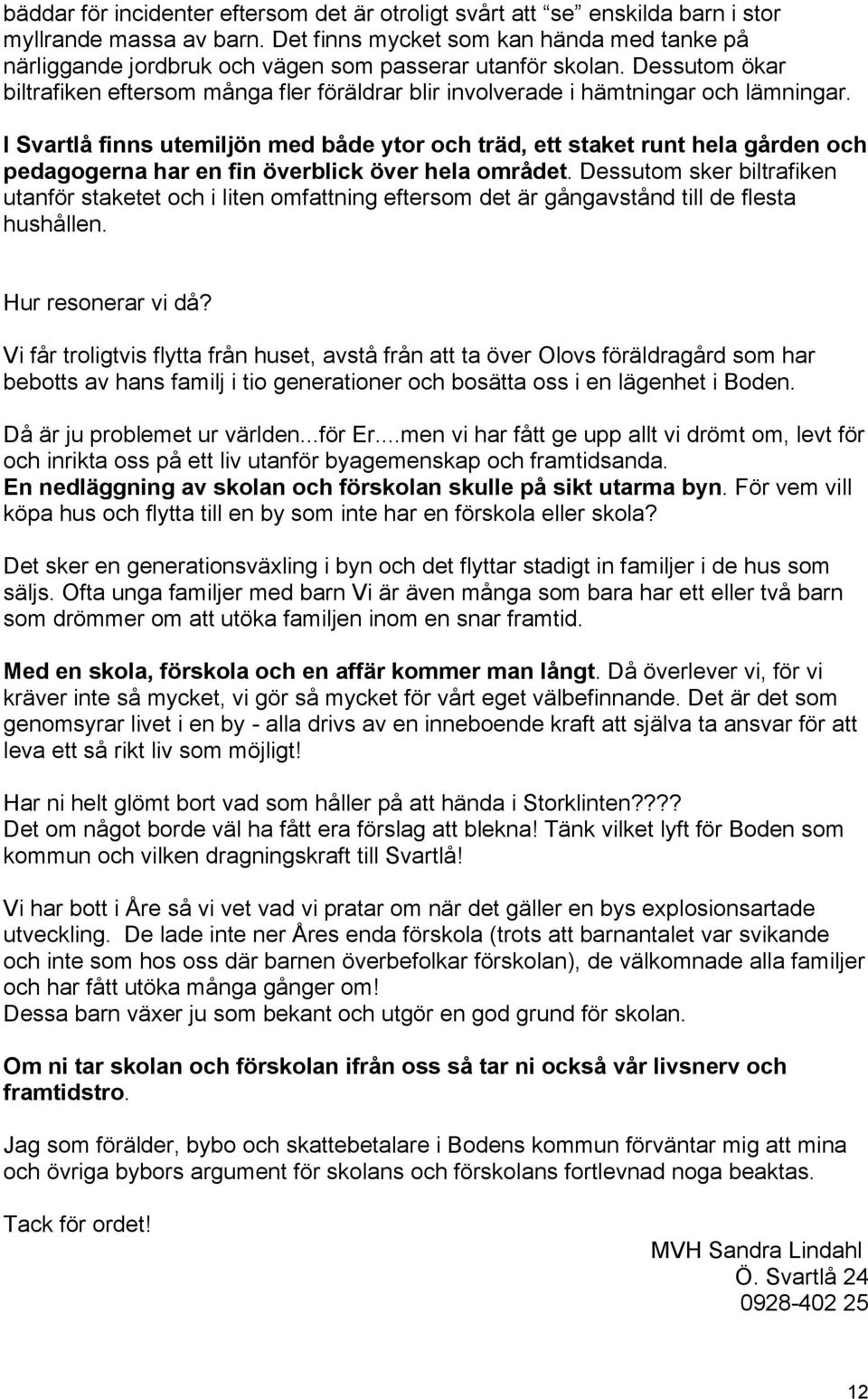 Dessutom ökar biltrafiken eftersom många fler föräldrar blir involverade i hämtningar och lämningar.