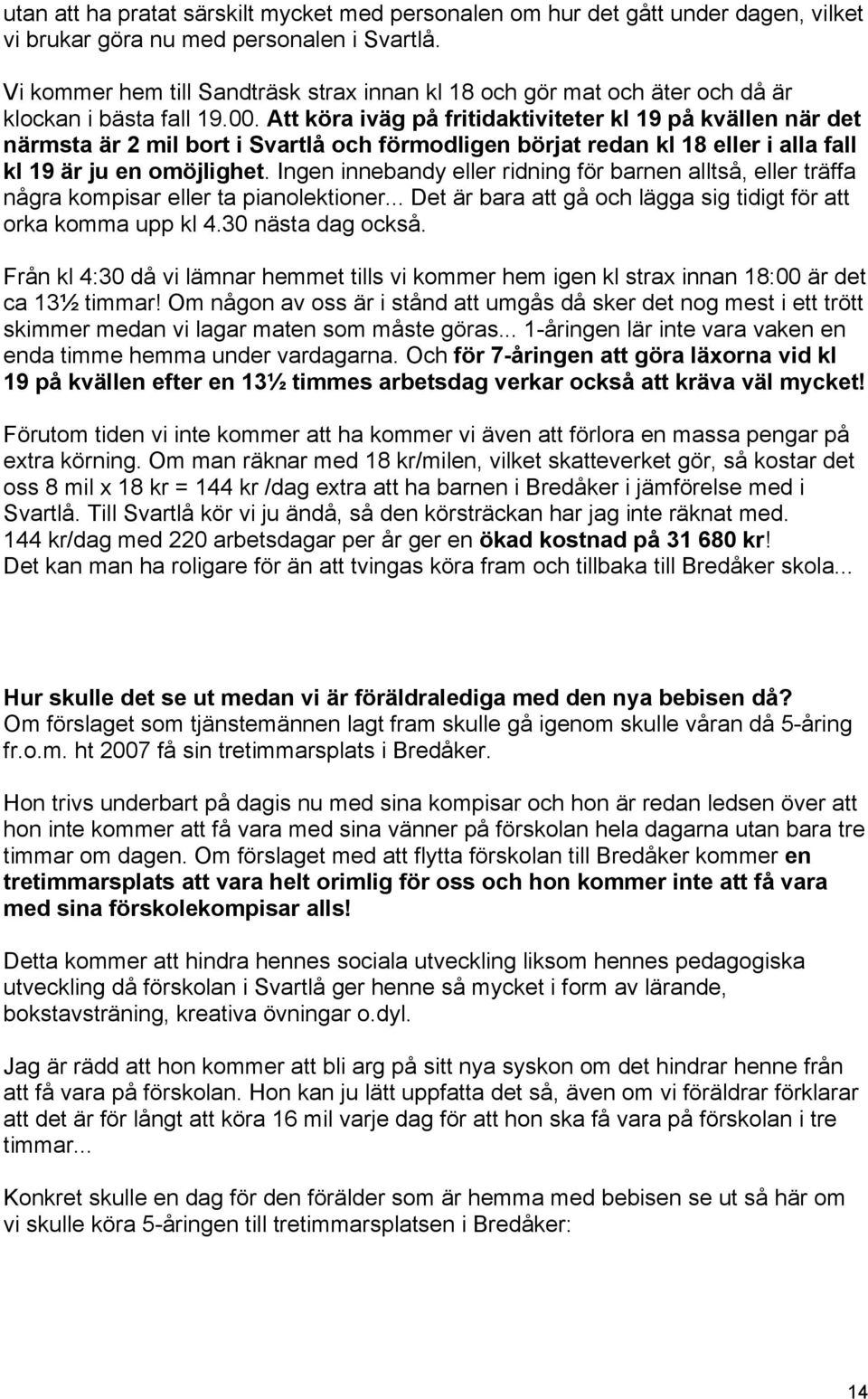 Att köra iväg på fritidaktiviteter kl 19 på kvällen när det närmsta är 2 mil bort i Svartlå och förmodligen börjat redan kl 18 eller i alla fall kl 19 är ju en omöjlighet.