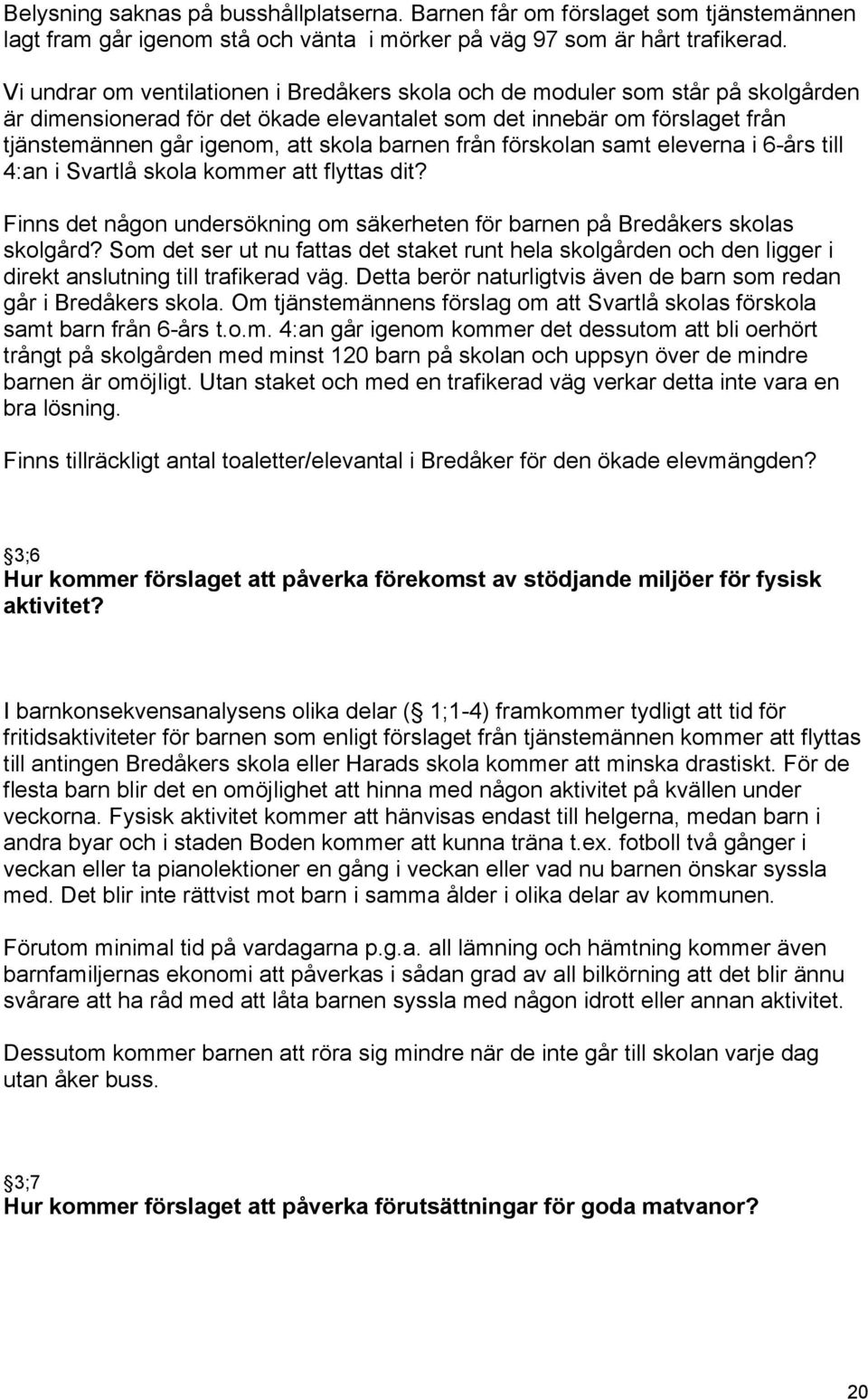 barnen från förskolan samt eleverna i 6-års till 4:an i Svartlå skola kommer att flyttas dit? Finns det någon undersökning om säkerheten för barnen på Bredåkers skolas skolgård?