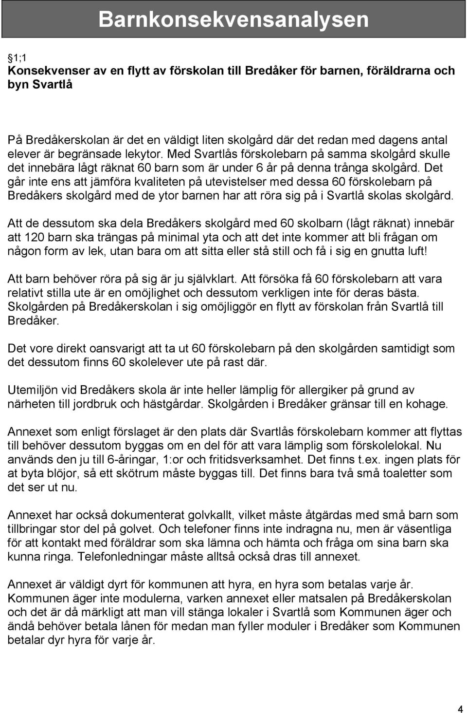 Det går inte ens att jämföra kvaliteten på utevistelser med dessa 60 förskolebarn på Bredåkers skolgård med de ytor barnen har att röra sig på i Svartlå skolas skolgård.