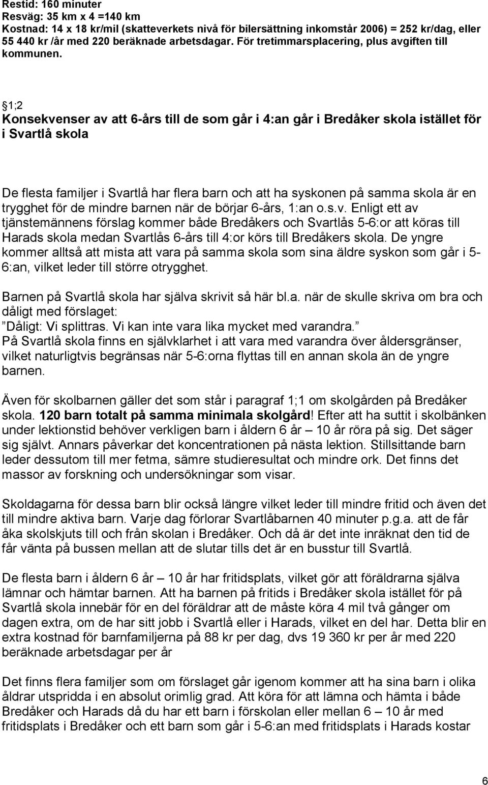 1;2 Konsekvenser av att 6-års till de som går i 4:an går i Bredåker skola istället för i Svartlå skola De flesta familjer i Svartlå har flera barn och att ha syskonen på samma skola är en trygghet