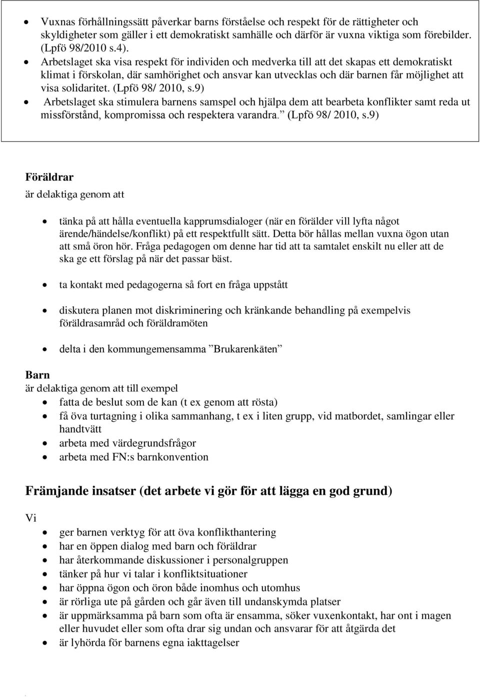 solidaritet. (Lpfö 98/ 2010, s.9) Arbetslaget ska stimulera barnens samspel och hjälpa dem att bearbeta konflikter samt reda ut missförstånd, kompromissa och respektera varandra. (Lpfö 98/ 2010, s.9) Föräldrar är delaktiga genom att tänka på att hålla eventuella kapprumsdialoger (när en förälder vill lyfta något ärende/händelse/konflikt) på ett respektfullt sätt.