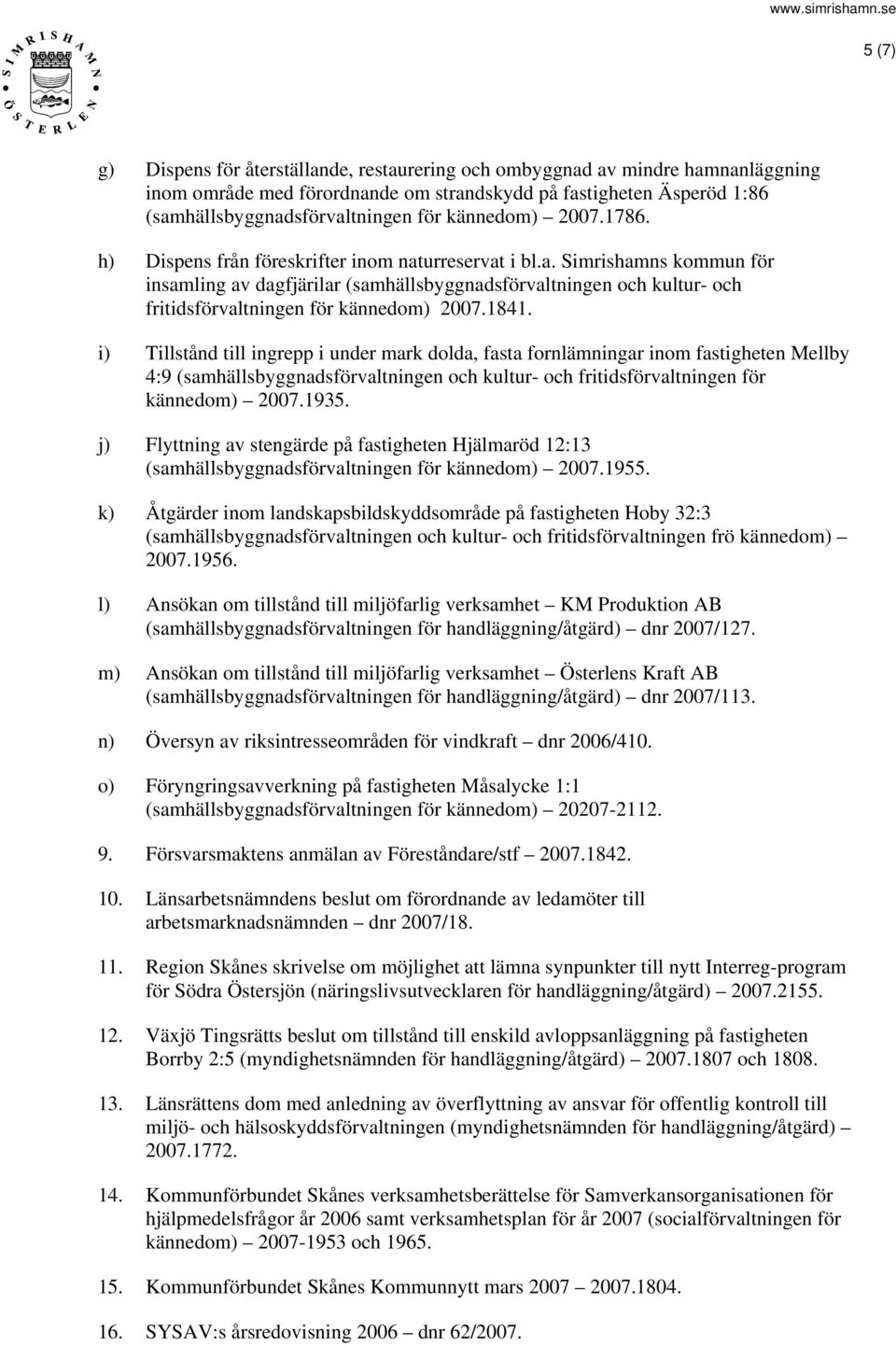 1841. i) Tillstånd till ingrepp i under mark dolda, fasta fornlämningar inom fastigheten Mellby 4:9 (samhällsbyggnadsförvaltningen och kultur- och fritidsförvaltningen för kännedom) 2007.1935.
