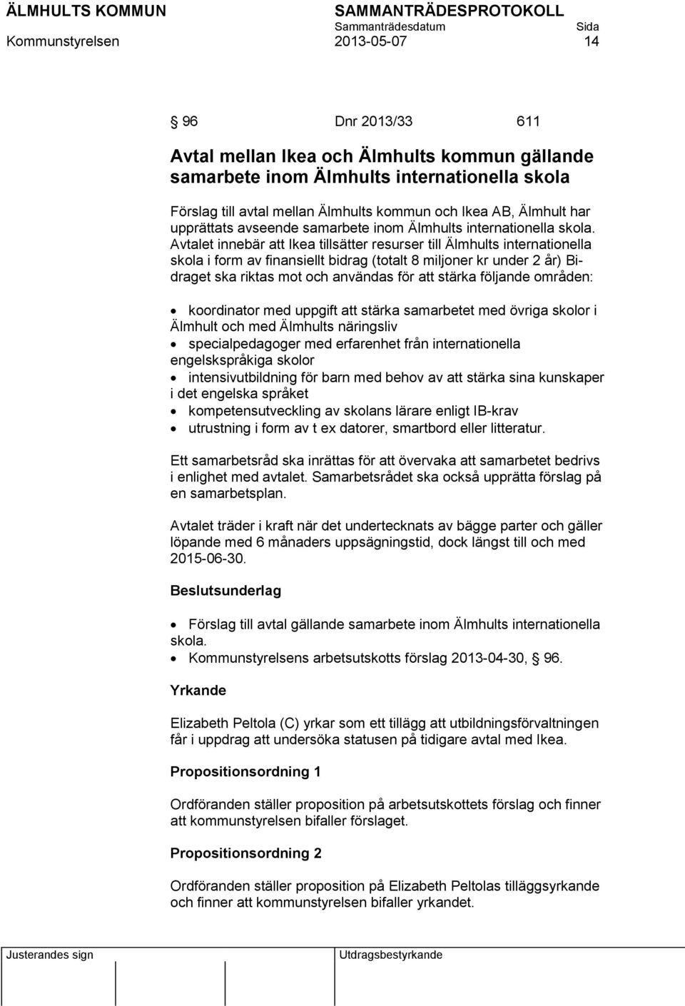 Avtalet innebär att Ikea tillsätter resurser till Älmhults internationella skola i form av finansiellt bidrag (totalt 8 miljoner kr under 2 år) Bidraget ska riktas mot och användas för att stärka