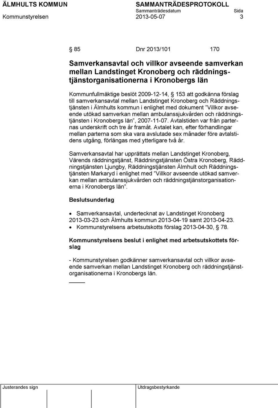 ambulanssjukvården och räddningstjänsten i Kronobergs län, 2007-11-07. Avtalstiden var från parternas underskrift och tre år framåt.