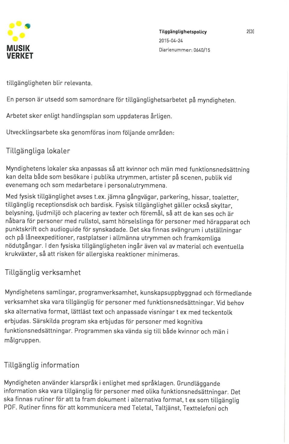 Utvecklingsarbete ska genomföras inom följande områden: Tillgängliga lokaler Myndighetens lokaler ska anpassas så att kvinnor och män med funktionsnedsättning kan delta både som besökare i publika