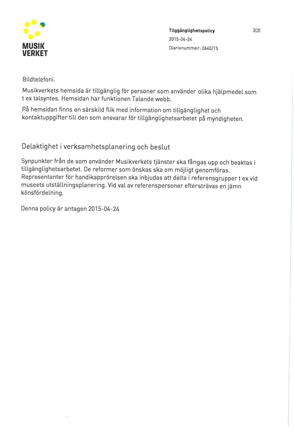 Delaktighet i verksamhetsplanering och beslut Synpunkter från de som använder Musikverkets tjänster ska fångas upp och beaktas i tillgänglighetsarbetet.