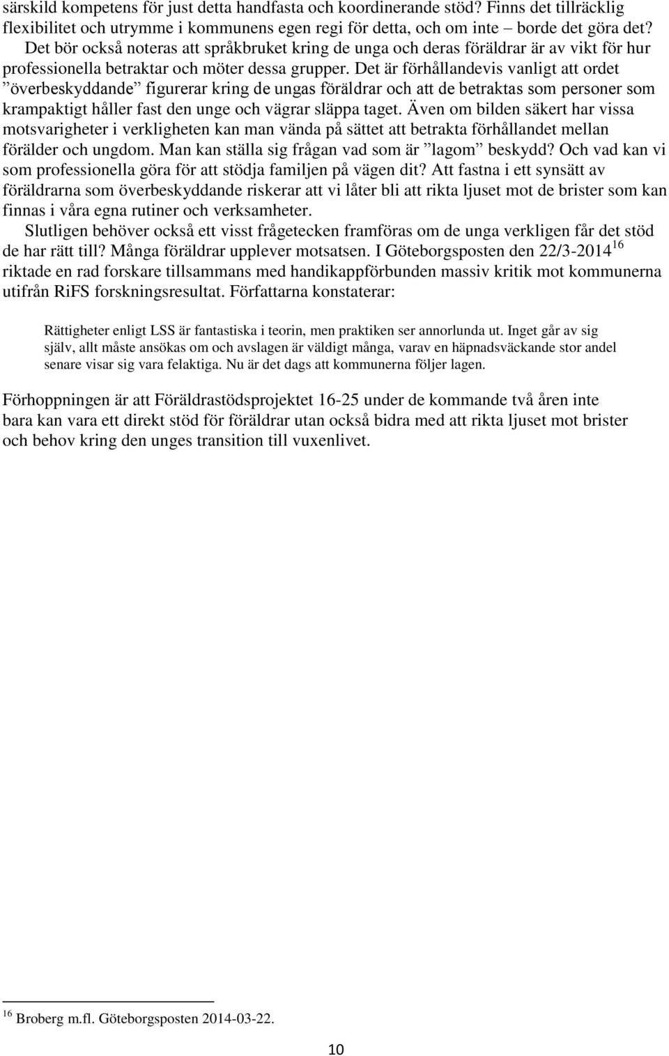 Det är förhållandevis vanligt att ordet överbeskyddande figurerar kring de ungas föräldrar och att de betraktas som personer som krampaktigt håller fast den unge och vägrar släppa taget.