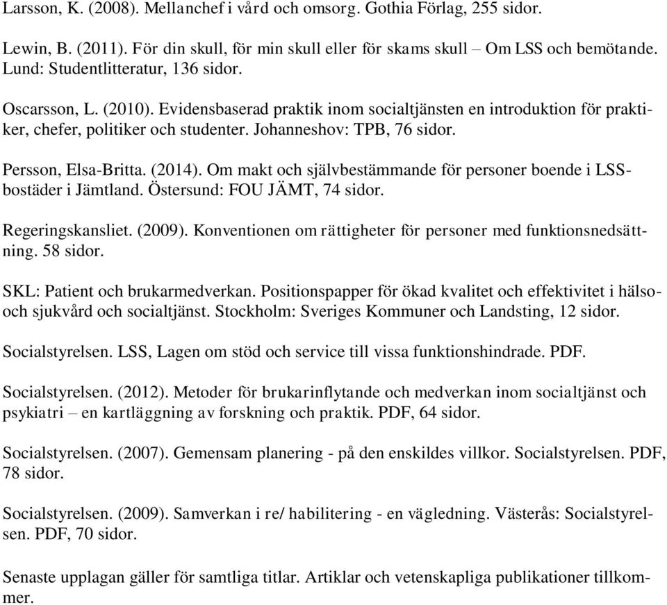 Persson, Elsa-Britta. (2014). Om makt och självbestämmande för personer boende i LSSbostäder i Jämtland. Östersund: FOU JÄMT, 74 sidor. Regeringskansliet. (2009).