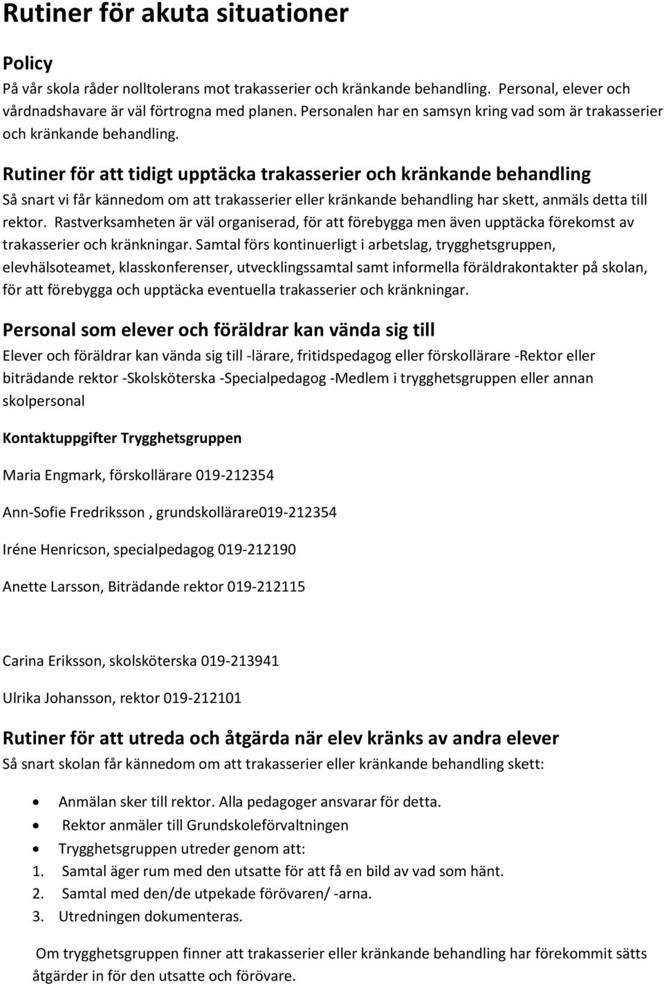 Rutiner för att tidigt upptäcka trakasserier och kränkande behandling Så snart vi får kännedom om att trakasserier eller kränkande behandling har skett, anmäls detta till rektor.