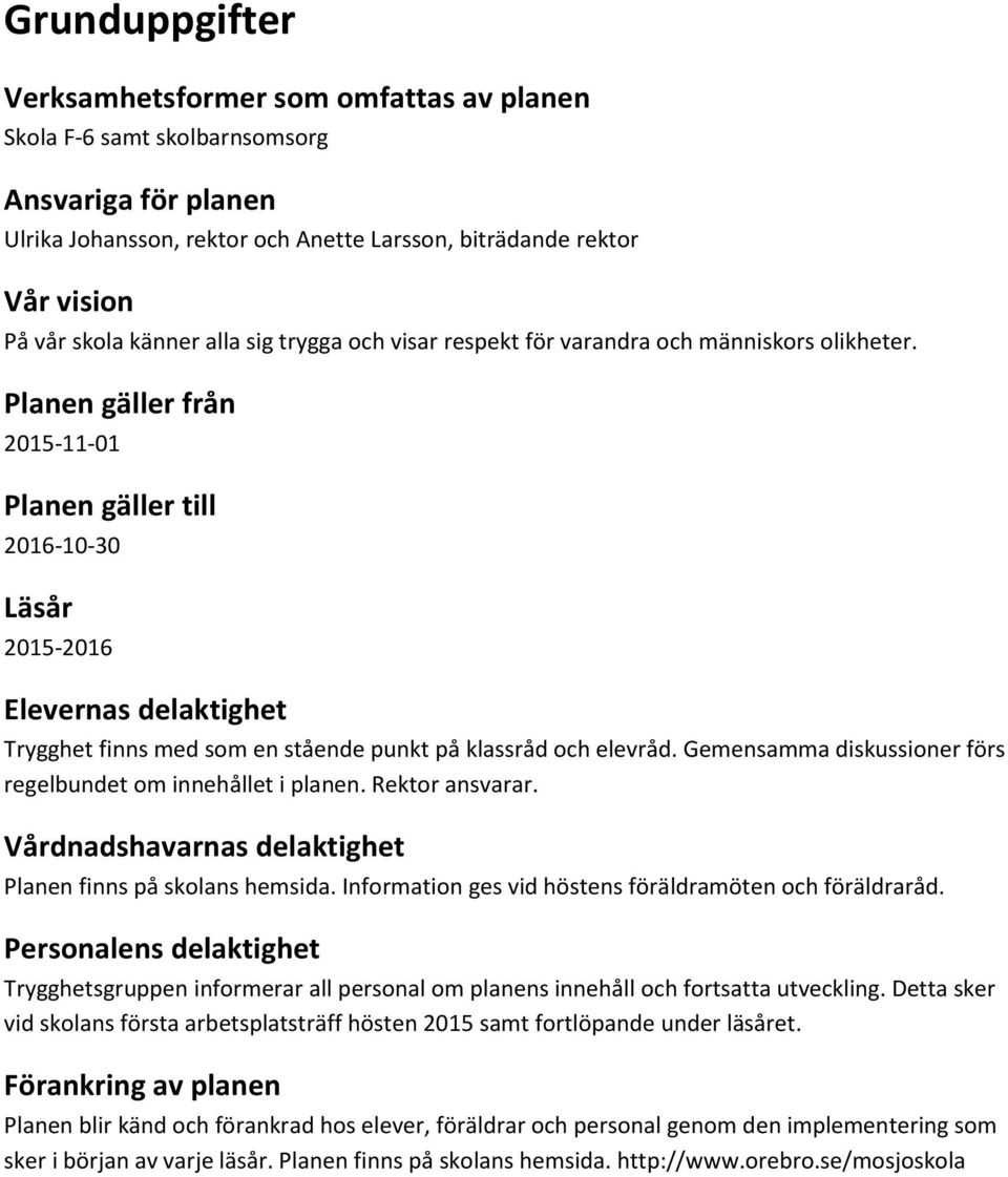 Planen gäller från 2015-11-01 Planen gäller till 2016-10-30 Läsår 2015-2016 Elevernas delaktighet Trygghet finns med som en stående punkt på klassråd och elevråd.