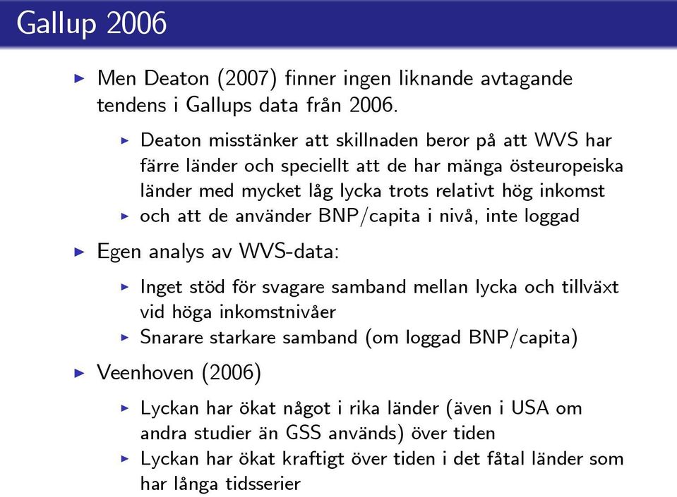 inkomst och att de använder BNP/capita i nivå, inte loggad Egen analys av WVS-data: nget stöd för svagare samband mellan lycka och tillväxt vid höga inkomstnivåer